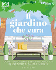 Libro Il giardino che cura. Come trasformare il verde intorno a te in una fonte di salute e serenità