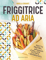 Libro Friggitrice ad aria. Ricette d'autore, dall'antipasto al dolce, tutte testate e sperimentate. Ediz. illustrata Rosella Errante