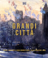 Libro Grandi città. Storie e immagini di luoghi indimenticabili, dalla fondazione a oggi. Ediz. illustrata