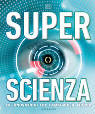Libro Superscienza. Le innovazioni che cambiano il mondo. Ediz. a colori