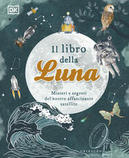 Libro Il libro della luna. Misteri e segreti del nostro affascinante satellite