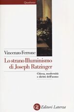 Libro Lo strano illuminismo di Joseph Ratzinger. Chiesa, modernità e diritti dell'uomo Vincenzo Ferrone