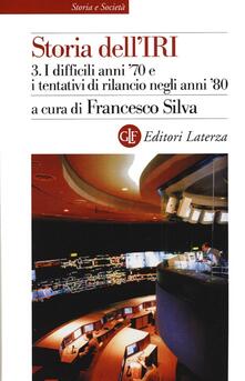Storia dellIRI. Vol. 3: I difficili anni 70 e i tentativi di rilancio negli anni 80..pdf