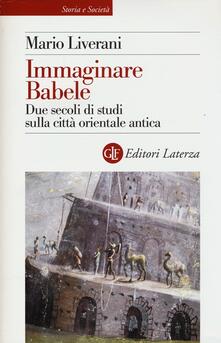 Immaginare Babele. Due secoli di studi sulla città orientale antica.pdf