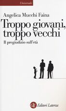 Libro Troppo giovani, troppo vecchi. Il pregiudizio sull'età Angelica Mucchi Faina