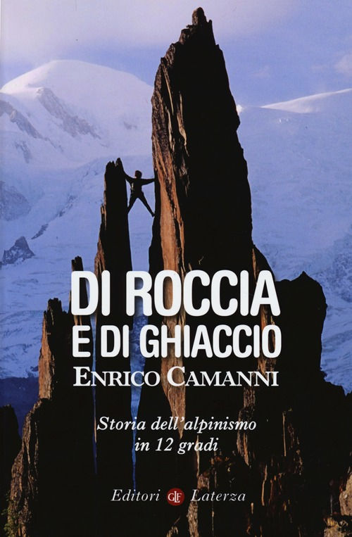 Di roccia e di ghiaccio. Storia dell'alpinismo in 12 gradi