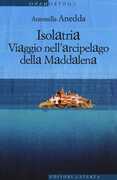Libro Isolatria. Viaggio nell'arcipelago della Maddalena Antonella Anedda
