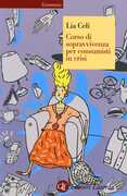Libro Corso di sopravvivenza per consumisti in crisi Lia Celi