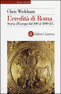 L' eredità di Roma. Storia d'Europa dal 400 al 1000 d. C.