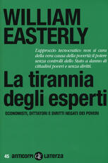 Libro La tirannia degli esperti. Economisti, dittatori e diritti negati dei poveri William Easterly
