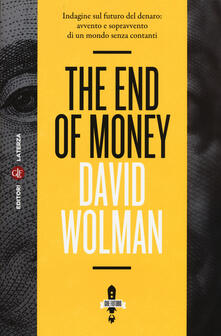 The end of money. Indagine sul futuro del denaro: avvento e sopravvento di un mondo senza contanti.pdf