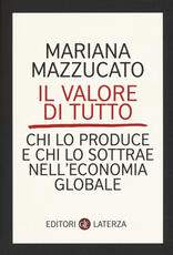 Libro Il valore di tutto. Chi lo produce e chi lo sottrae nell'economia globale Mariana Mazzucato