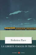 Libro La libertà viaggia in treno Federico Pace
