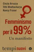 Libro Femminismo per il 99%. Un manifesto Cinzia Arruzza Tithi Bhattacharya Nancy Fraser