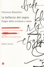 Libro La bellezza del segno. Elogio della scrittura a mano Francesca Biasetton