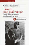 Libro Primo: non maltrattare. Storia della protezione degli animali in Italia Giulia Guazzaloca
