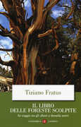Libro Il libro delle foreste scolpite. In viaggio tra gli alberi a duemila metri Tiziano Fratus