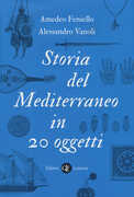 Libro Storia del Mediterraneo in 20 oggetti Amedeo Feniello Alessandro Vanoli