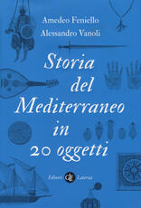 Libro Storia del Mediterraneo in 20 oggetti Amedeo Feniello Alessandro Vanoli