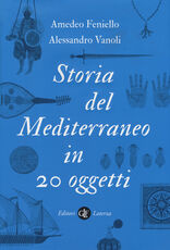 Libro Storia del Mediterraneo in 20 oggetti Amedeo Feniello Alessandro Vanoli