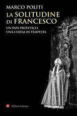 Libro La solitudine di Francesco. Un papa profetico, una Chiesa in tempesta Marco Politi