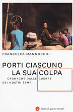 Libro Porti ciascuno la sua colpa. Cronache dalle guerre dei nostri tempi Francesca Mannocchi