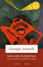Libro Volgare eloquenza. Come le parole hanno paralizzato la politica Giuseppe Antonelli