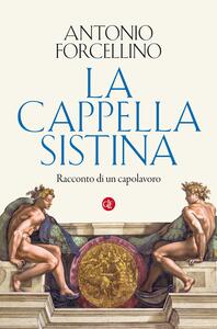 Libro La Cappella Sistina. Racconto di un capolavoro Antonio Forcellino