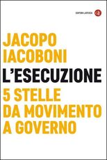 Libro L' esecuzione. 5 Stelle da Movimento a governo Jacopo Iacoboni