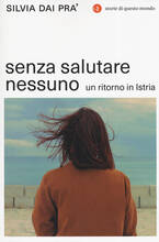 Libro Senza salutare nessuno. Un ritorno in Istria Silvia Dai Pra'