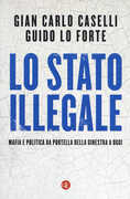 Libro Lo Stato illegale. Mafia e politica da Portella della Ginestra a oggi Giancarlo Caselli Guido Lo Forte