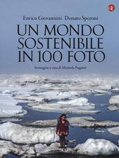 Libro Un mondo sostenibile in 100 foto. Ediz. illustrata Enrico Giovannini Donato Speroni
