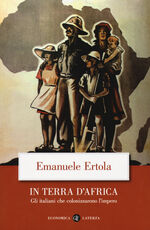 Libro In terra d'Africa. Gli italiani che colonizzarono l'impero Emanuele Ertola