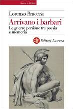 Libro Arrivano i barbari. Le guerre persiane tra poesia e memoria Lorenzo Braccesi