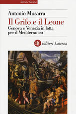 Libro Il grifo e il leone. Genova e Venezia in lotta per il Mediterraneo Antonio Musarra
