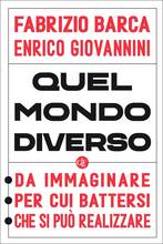 Libro Quel mondo diverso. Da immaginare, per cui battersi, che si può realizzare Fabrizio Barca Enrico Giovannini