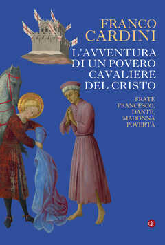 Libro L' avventura di un povero cavaliere del Cristo. Frate Francesco, Dante, madonna Povertà Franco Cardini