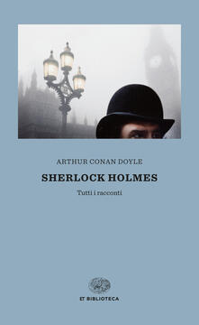 Arthur Conan Doyle – Sherlock Holmes. Tutti i racconti (2011)