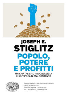 Popolo, potere e profitti. Un capitalismo progressista in un'epoca di malcontento - Maria Lorenza Chiesara,Joseph E. Stiglitz - ebook