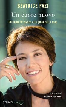 Beatrice Fazi - Un cuore nuovo. Dal male di vivere alla gioia della fede (2017)
