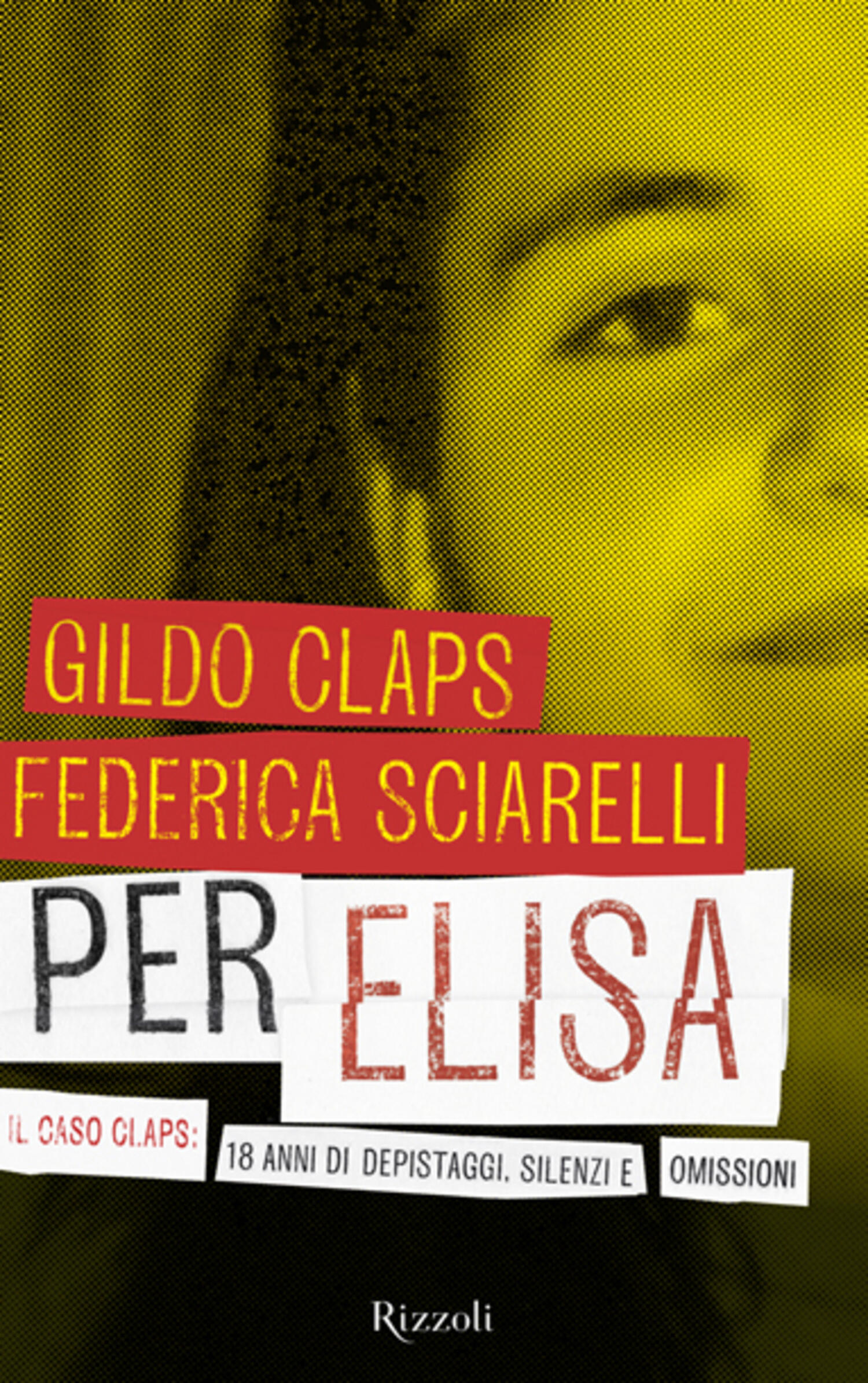 Per Elisa. Il caso Claps 18 anni di depistaggi, silenzi e omissioni Claps, Gildo Sciarelli Per Elisa. Il caso Claps 18 anni di depistaggi, silenzi e omissioni Claps, Gildo Sciarelli