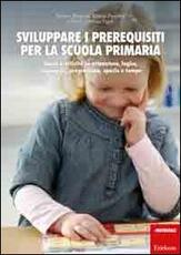 Libro Sviluppare i prerequisiti per la scuola primaria. Giochi e attività su attenzione, logica, linguaggio, pregrafismo, spazio e tempo Marina Brignola Emma Perrotta Maria Cristina Tigoli