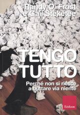 Libro Tengo tutto. Perché non si riesce a buttare via niente Randy O. Frost Gail Steketee