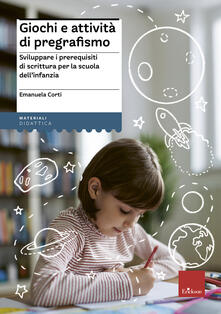 Giochi e attività di pregrafismo. Sviluppare i prerequisiti di scrittura per la scuola dellinfanzia.pdf