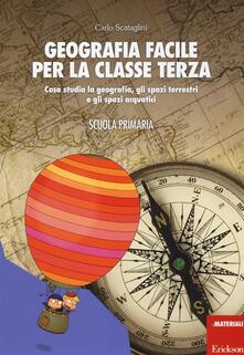 Geografia facile per la classe terza. Cosa studia la geografia, gli spazi terrestri e gli spazi acquatici. Con aggiornamento online.pdf