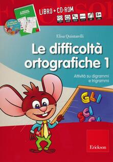 Le difficoltà ortografiche. Con CD-ROM. Vol. 1: Attività su digrammi e trigrammi..pdf