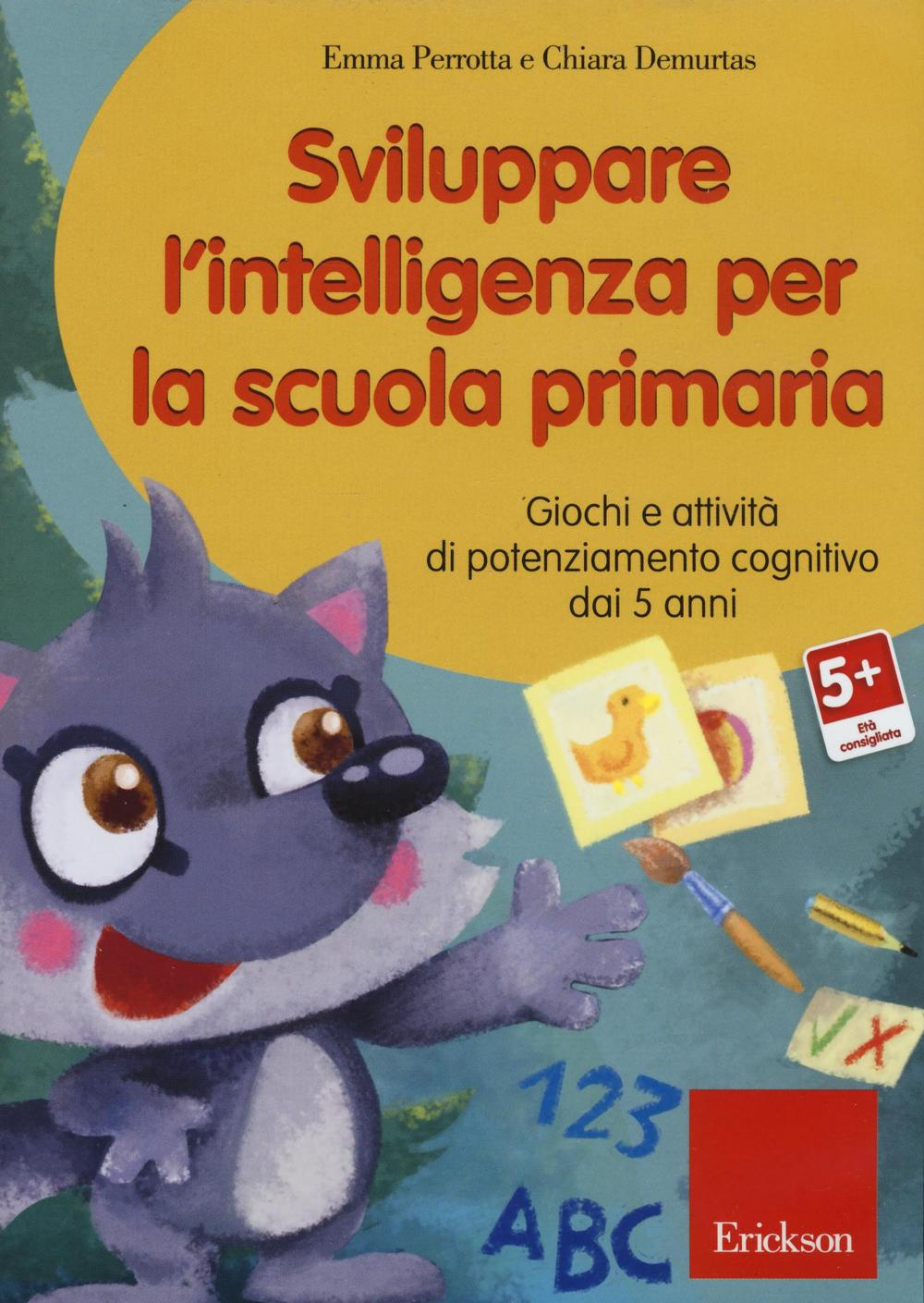 Image of Sviluppare l'intelligenza per la scuola primaria. Giochi e attività di potenziamento cognitivo dai 5 anni. CD-ROM