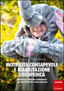 Motricità consapevole e riabilitazione logopedica. Attività con il metodo Feldenkrais per bambini della scuola primaria.pdf