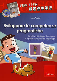 Sviluppare le abilità pragmatiche. Giochi e attività per il recupero e il potenziamento del linguaggio. Con CD-ROM.pdf