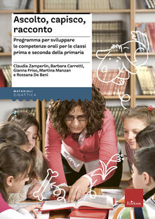 Ascolto, capisco, racconto. Programma per sviluppare le competenze orali per le classi prima e seconda della primaria.pdf